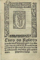 DIAS, Nicolau, O.P. ?-1596,<br/>Liuro do rosayro de nossa señorª / feito pelo padre frey Nicolao Diaz da orde[m] de S. Domingos da prouincia de Portugal. - De nouo eme[n]dado nesta terceira impressam pelo mesmo autor. - Em Euora : em casa da Andre de Burgos, 1576. - [2 br., 5], 160, [3, 2 br.] f. ; 8º (16 cm)