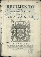 PORTUGAL.. Leis, decretos, etc.<br/>Regimento da serenissima Casa de Bragança. - Lisboa : na officina de Miguel Manescal, 1690. - [4], 87, [1] p. ; 2º (29 cm)