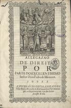 PEGAS, Manuel Álvares, 1635-1696<br/>Allegazao de Direito por parte do Excellentissimo senhor Dom Pedro de Menezes. Sobre a successaõ do Titulo, e Estado de Villa-Real de dita Caza, e bens Patrimoniais que a ella pertenencem, e ao dito Senhor successor de ella. - [S.l. : s.n. s.d.]. - 53 f. ; 2º