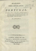 S., P. A. F. do E., ca 1828<br/>Dialogo sobre o estado actual de Portugal... / P. A. F. do E. S.. - Lisboa : Na Nova Impressão Silviana, 1828. - 8 p. ; 22 cm