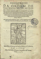 ORDEM DE SAO BENTO<br/>Constituçoens [sic] da Ordem de Sam Bento destes reynos de Portugal, recopiladas e tiradas de muitas definições, feitas & aprouadas nos Capitulos Gerais despois [sic] que se começou a reformaçam da ordem.... - Em Lisboa : por Antonio Aluarez, 1590. - [4], 195 [i.é 194] f. ; 4º (21 cm)