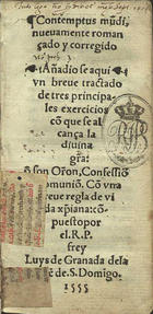 TOMAS de Kempis, C.R.S.A. ca. 1380-1471,<br/>Contemptus mu[n]di nueuamente romançado y corregido. Añadio se aqui vn breue tractado de tres principales exercicios cõ que se alcança la diuina grã... Cõ vna breue regla de vida xpiana / cõpuesto por el R.P. fray Luys de Granada dela ordê de S. Domigo [sic]. - Euora : en casa de Andres de Burgos, 1555. - [189, 3 br.] f. ; 12º (14 cm)