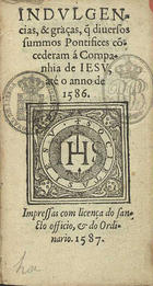 IGREJA CATOLICA. Papa<br/>Indulgencias & graças q[ue] diuersos summos Pontifices cõcederam à Companhia de Iesu até o anno de 1586. - [S.l. : s.n.], 1587. - [12] f. : il. ; 12º (14 cm)