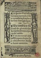Espejo d`la vida humana repartido e[n] siete jornadas aplicadas a los siete dias dela semana ; Va tambien vn sermõ do glorioso sam Bernardo y vn memorial della passiõ.... - En Ebora : en casa de Andres de Burgos, 15 Setie[m]bre 1574. - [106, 4 br.] f. ; 8º (15 cm)