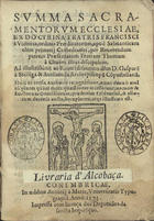 TOMAS de Chaves, O.P. ?-1570,<br/>Summa sacramentorum ecclesiae ex doctrina fratris Francisci à Victoria ordinis Praedicatorum apud Salamanticam olim Primarij cathedratici / per reuerendum patrem praesentatum Fratem Thomam à Chaues illius discipulum.... - Conimbricae : in aedibus Antonij à Maris, 1573. - [3 br., 4], 184, [12] f. ; 8º (14 cm)