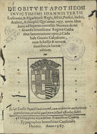 CADABAL GRAVIO CALIDONIO, pseud.<br/>De  obitu et apotheosi inuictissimi Ioannis Tertij Lusitaniae & Algarbioru[m] Regis, Africi, Persici, Indice, Arabici, Aethiopici qui anno 1557 tertio Idus Iunij ad superos concessit. Necnon de miseranda serenissimae Reginae Catharinae lamentatione opus / á Cadabale Gravio Calydonio cum Scholijs & annotationibus in lucem aditum.... - Vlissippone excudebat Francisco Correa..., 1565. - 22 f. ; 4º (21 cm)