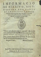 Informação de direito offerescida [sic] por parte de Francisco Correa no feito que traz com dom Manoel d`Attaide sobre a successão da villa de Bellas & fructos do morgado de que a ditta villa he cabeça / [compilada por Fernão Roiz Lobo]. - [S.l.] : Manoel de Lyra, 1597. - [2], 39, 43, [8] f. ; 4º (20 cm)