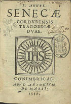 SENECA, ca 4 a.C.-65<br/>L. Annei Senecae Cordubensis Tragoediae duae. - Conimbricae : apud Antonium de Maris, 1559. - 56, [1 br.] f. ; 8º (14 cm)