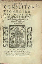 ORDEM DA SANTISSIMA TRINDADE<br/>Constitutiones Fratrum Ordinis Sanctissimae Trinitatis & Redemptionis captiuorum Prouinciae Portugalliae. - Vlyssippone : excudebat Emmanuel de Lyra, 1591. - 3 livros em um v. (66 [i.é 58], 97, [21]) f. : il. ; 8º (16 cm)