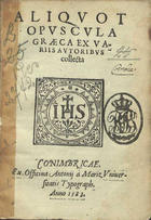 Aliquot opuscula graeca ex variis autoribus collecta. - Conimbricae : ex officina Antonij à Mariz, 1583. - [40] f. ; 8º (14 cm)