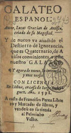 GRACIAN DANTISCO, Lucas, fl. 15--<br/>Galateo espanol autor Lucas Gracian de Antisco criado de su Magestad y de nueuo va añadido el Destierro de ignorancia que es Quaternario, de Auisos conuinientes a este nuestro Galateo y aora de nueuo la inoransia y unos versos. - En Lisboa : en casa de Iorge Rodriguez, : a costa de Francisco Perez, librero y mercader de libros : y vendese en su tienda al Pelourinho Velho, 1598. - [10, 2 br.], 152 [i.é 144], 56 [i.é 46], [3 br.] f. ; 12º (12 cm)