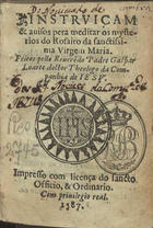 LOARTE, Gaspar, S. J. ?-1578,<br/>Instruiçam & auisos pera meditar os mysterios do Rosairo da sanctissima Virgem Maria / feitos pello reuere[n]do Padre Gaspar Loarte doctor theologo da Companhia de Iesu. - [Lisboa : António Ribeiro], 1587. - [136] f. : il. ; 16º (10 cm)