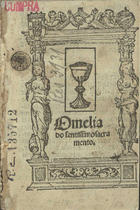 SILVA, Jorge da, ?-1578<br/>Omelia do sanctissimo sacramento. - [S.l. : s.n., depois de 19 de Fevereiro de 1551]. - [40 f.] ; 8º (14 cm)