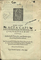 ORDEM DOS PREGADORES. Capítulo Geral, 1592 (Lisboa)<br/>Haec sunt Acta Capituli Generalis Venetiis, in Conuentus S. Jo. et Pauli : in festo Sanctis Pentecostes, anno Domini 1592. die 17 Maij solemniter celebrati : sub Reuerendis. P. F. Hippolyto Maria Beccaria de mõte regali, Sacrae Theologiae professore Magistro generali totius ordinis Praedicatorum. - Olisipone : typis Simonis Lopezij, 1593. - 32 p. ; 4º (21 cm)