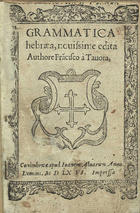 TAVORA, Francisco de, 15--<br/>Grammatica hebraea / authore Fräcisco à Tauora. - Nouissime edita. - Conimbricae : apud Ioanem Aluarum, 1566. - 63, [5] f. : il. ; 8º (15 cm)