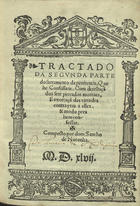 NORONHA, Sancho de, ?-1569<br/>Tractado da segunda parte do sacramento da penitencia que he confissam, com detestaçã dos sete peccados mortaes e exortaçã das virtudes contrayras a elles & modo pera bem confessar / composto por dom Sancho de Noronha. - Coymbra : per Ioã de Barreyra & Ioam Aluares, 29 Ianeyro 1547. - 103, [1] p. ; 4º (21 cm)