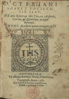 SUAREZ, Cipriano, S.J. 1524-1593,<br/>D. Cypriani Soarez Societatis Iesu De arte rhetorica libri tres, ex Aristotele, Cicerone & Quintiliano praecipué deprompti.... - Nunc ab eodem autore recogniti... - Conimbricae : ex officina Antonij à Mariz, 1583. - [2 br., 8], 148, [28, 2 br.] p. ; 4º (20 cm)