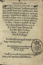 JIMENEZ ARIAS, Diego, O. P. 1490-1578,<br/>Enchiridion o Manual de doctrina christiana que tambien puede seruir de confessionario : diuidido en cinco partes... / hecho y copilado de muchos libros de sana doctrina por el R.P. fray Diego Ximenez de la orden delos Predicadores.... - Lisbona : en casa de German Gallarde, 1552. - [1 br., 8], cxlj [i.é 151], [1] f. ; 8º (14 cm)