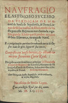 CORTE REAL, Jerónimo, 1530-1590<br/>Naufragio e lastimoso sucesso da perdiçam de cManoel de Sousa Sepulueda & Dona Lianor de Sá sua molher & filhos vindo da India para este Reyno na nao chamada o galião grande S. Ioão que se perdeo no cabo de boa Esperança na terra do Natal... / composto... por Ieronimo Corte Real.... - [Lisboa] : na oficina de Simão Lopez, 1594. - [4], 206 f. ; 4º (20 cm)