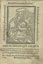 MONTOYA, Luís de, O.E.S.A. 1497-1569,<br/>Obras delos que aman a Dios / copiladas por fray Luis de Montoya dela orden delos hermitaños del bienauenturado padre sancto Augustin Obispo y doctor dela sctã Yglesia. - Em Lixboa : em casa de Ioam da Barreyra : vendense em casa de Christouão Lopez, liureiro à See, 1565. - [1 br., 8], 242, [5] f. ; 8º (14 cm)