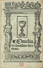 SILVA, Jorge da, ?-1578<br/>Omelia do sanctissimo sacramento. - [S.l. : s.n., depois de 19 de Fevereiro de 1551]. - [40] f. ; 8º (14 cm)