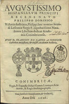 UNIVERSIDADE DE COIMBRA<br/>Augustissimo Hispaniarum Principi recens nato Philippo Dominico Victorio Austriaco, Philippi hoc nomine secundi Lusitaniae Regis f. expectatissimo natalitium libellum / dedicat Academia Conimbricencis ; jussu D. Francisci de Castro... - Conimbricae : typis, & expensis Didaci Gomez Loureyro..., 1606. - [2], 80 f. ; 4º (19 cm)