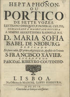 COUTINHO, Pascoal Ribeiro, 16---1729<br/>Heptaphonon, ou Portico de sette vozes : luctuoso obsequio, e funeral culto, consagrado à magestade defunta... D. Maria Sofia Isabel de Neoburg... / Escreveu-o Pascoal Ribeyro Coutinho. - Lisboa : na Officina de Manoel Lopes Ferreira, 1699. - 24 p. ; 4º (21 cm)