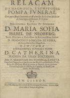 PAIVA, Sebastião da Fonseca e, 1625-1705<br/>Relaçam da magnifica, e sumptuosa pompa funeral com que o Real Convento de Palmella... celebrou as exequias da... Rainha... D. Maria Sofia Isabel de Neoburg... / pelo P. Sebastiam da Fonseca e Payva... - Em Lisboa : na officina dos herdeiros de Domingos Carneiro, 1699. - 24 p. : il. ; 4º (21 cm)