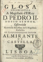 MENDONCA, Miguel da Cunha de, fl. 1704<br/>Glosa encomiastica a Magestade d´ElRey D. Pedro II nosso senhor, offerecida na entrada felicissima de S. Magestade Catholica ao excellentissimo senhor Almirante de Castella. - Lisboa : na Officina de Valentim da Costa Deslandes, Impressor de Sua Magestade, 1704. - 14, [2 br.] p. ; 4º (21 cm)