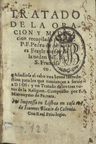 PEDRO de Alcântara, Santo, O.F.M. 1499-1562,<br/>Tratado de la oracion y meditacion recopilado por el R.P.F. Pedro de Alcantara frayle menor de la orden del B.S. Francisco. Añadiose al cabo vna breue introduction para los que comiençan a seruir a Dios y un Tratado de los tres votos de la religion / compuesto por F. Hieronymo de Ferrara. - En Lisboa : en casa de Ioannes Blauio de Colonia, [entre 1561 e 1563]. - [8], 167, [1 br., 40] f. ; 24º (11 cm)