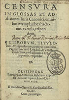 MANRIQUE, Tomás, O.P. ? -1573,<br/>Censura in glossas et additiones iuris canonici omnibus exemplaribus hactenus excusis respondens... / [F. Thomas Manrique]. - Olysippone : excudebat Antonius Riberius : expensis Ioannis Hispani, 1575. - 63 f. ; 8º (16 cm)