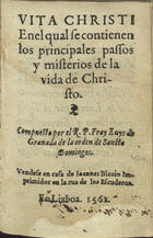 LUIS de Granada, O.P. 1504 -1588,<br/>Vita Christi enel qual se contienen los principales passos y misterios de la vida de Christo / compuesto por el R.P. Fray Luys de Granada. - En Lixboa : Ioannes Blauio, 1561. - [122] f. ; 16º (10 cm)