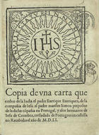 ENRIQUEZ, Enrique, S.J. fl. 15--,<br/>Copia de vna carta que embio de la India el padre Enrrique [sic] Enrriquez de la compañia de Iesu al padre maestre Simon preposito de la dicha Co[m]pañia en Portugal y a los hermanos de Iesu de Coimbra, tresladada de Portugues en Castellano, recebidas el año de M.D.L.I. - [Coimbra : João de Barreira e João álvares, entre 1551 e 1552(?)]. - [8] f. ; 4º (20 cm)