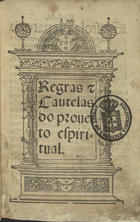 Regras e cautelas do proueito espiritual. - [Lisboa] : Luis Rodrigues, 6 Mayo 1542. - cxviij, [2] f. ; 8º (15 cm)