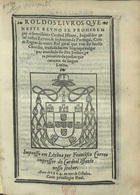 Rol dos Liuros que neste Reyno se prohibem per o serenissimo Cardeal Iffante, Inquisidor geral nestes Reynos & senhorios de Portugal. Com as regras do outro Rol geral que veo do sancto Concilio, trasladadas em linguage vulgar...pera proueito daquelles que carecem da lingua Latina. - Impresso em Lixboa : per Francisco Correa, Anno de  1564 no mes de Octubroo. - [12] f. ; 4º (19 cm)