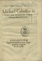 VASCONCELOS, Miguel Cabedo de, 1525-1577<br/>Michael Cabedius in partum Ioannae Serenissimae Lusitaniae Principis. - Conimbricae : apud Ioannem Barrerium, Typographum Regium, 1554. - [10] f. ; 8º (19 cm)