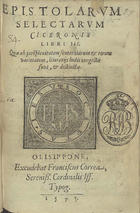 CICERO, 106-43 a.C.<br/>Epistolarum selectarum Ciceronis liberi III.Quae ob perspicuitatem sententiarum et rerum varietatem literarijs ludis congesta sunt et distinctae. - Olisippone : excudebat Franciscus Correa, 1575. - 48 f. ; 8º (14 cm)