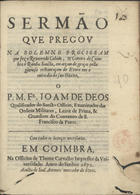 DEUS, João de, O.F.M. 1618-1684,<br/>Sermão que pregov na solemne procissam que fez o Reverendo Cabido, & Camara de Coimbra à Rainha Sancta, em acçam de graças pella gloriosa restauraçam de Evora em o outro dia da sua Oitava / o P. M. Fr. Ioam de Deos.... - Em Coimbra : na Officina de Thome Carvalho Impressor da Vniversidade : a custa de Ioaõ Antunes mercador de livros, 1672. - [2], 24, [2 br.] p. ; 4º (20 cm)