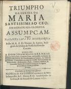 AGUIAR, Vicente de, O.C. ?-1676,<br/>Triumpho da subida de Maria Santissima ao ceo, em o dia de sua gloriosa Assumpçam, prégado na Santa Caza da Misericordia / pello M. R. P. Fr. Vicente de Aguiar... - [Lisboa] : na Officina de Antonio Craesbeeck de Mello impressor de S. Alteza, & do Arcebispado de Lisboa, & do Senado da Camara, 1671. - [4], 20 p. ; 4º (20 cm)