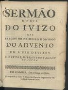 SOUSA, Jerónimo Falcão de, fl. 167-<br/>Sermão do dia do juizo que pregou no primeiro Domingo do Advento em a See de Vizeu / o Doutor Hieronymo Falcam de Souza. - Em Coimbra : na impressaõ da Viuva de Manoel de Carvalho Impressora da Universidade, 1676. - [2], 15 p. ; 4º (20 cm)