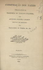 ALFIERI, Vittorio, 1749-1803<br/>Conspiração dos Pazzis : tragedia / Vittorio Alfieri ; trad. António Pereira Zagallo. - Porto : Typ. Commercial Portuense, 1838. - 66 p. ; 21 cm