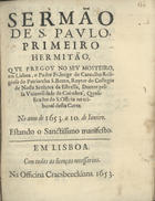 CARVALHO, Jorge de, O.S.B. ca 1604-1677,<br/>Sermão de S. Paulo, primeiro hermitão / que pregou no seu Mosteiro, em Lisboa, o Padre Fr. Jorge de Carvalho... No anno de 1653. a 10. de Janeiro.... - Em Lisboa : na Officina Craesbeeckiana, 1653. - [4], 28 p. ; 4º (20 cm)