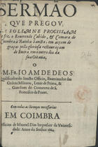 DEUS, João de, O.F.M. 1618-1684,<br/>Sermão que pregou na solemne procissam que fez o Reverendo Cabido, & Camara de Coimbra à Rainha Sancta, em acçam de graças pella gloriosa restauraçam de Evora em o outro dia da sua oitava / o P. M. Fr. Joam de Deos... - Em Coimbra : na officina de Manoel Dias, 1664. - [4], 31, [1] p. ; 4º (20 cm)