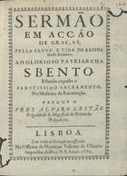 LEITAO, Álvaro, O.P. ?-1676,<br/>Sermão em accão de graças, pella saude, a vida da Rainha Nossa Senhora, ao Glorioso Patriarcha S. Bento, estando exposto o Sanctissimo Sacramento, no Mosteiro da Encarnação / pregou o Frey Alvaro Leitão Prègador de S. Magestade da Ordem dos Prègadores. - Lisboa : na Officina de Henrique Valente de Oliueira Impressor delRey N.S., 1660. - [4], 31 p. ; 4º (20 cm)