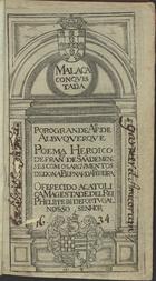 MENESES, Francisco de Sá de, ?-1664<br/>Malaca conquistada por o grande Af.o de Albuquerque : poema heroico de Fran.co de Saá de Meneses com os argumentos de Dona Bernarda Fereira [sic]. Oferecido a Catolica Magestade del Rei Phelippe iIII. de Portugal Nosso Senhor. - Em Lisboa : por Mathias Rodrigues, 1634. - [8], 163, [1] f. ; 8º (14 cm)