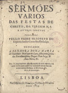 ESPIRITO SANTO, José do, O.C. 1608-1674,<br/>Sermões varios das festas de Chrito [sic], da Virgem N. S. e outros sanctos. / Pregados pello Padre Fr. Joseph do Espiritu Sancto... Por se imprimirem estes Sermoens de tres em tres, vai cada terno com a mesma variedade: & no fim do tomo os tres indices da Escritura, Padres, & sentenças. - Lisboa : na Officina de Henrique Valente de Oliveira, 1659. - [4], 59, [5] p., p. 61-115, [1 br.] p. ; 4º (21 cm)