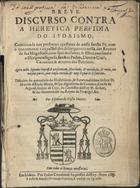 MATOS, Vicente da Costa, fl. 1620<br/>Breve discurso contra a heretica perfidia do judaismo... Agora nesta segunda impressaõ acrescentado... Debaixo do patrocinio do... senhor D. Martim Affonso Mexia, Bispo dignissimo de Coimbra... / por Vicente da Costa Mattos. - Em Lisboa : por Pedro Craesbeeck impressor delRey : a custa de Amador Fernandez livreiro, & vendese em sua casa, 1623. - [23], 186 [i.é 187], [20] f. ; 4º (21 cm)