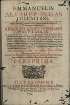 PEGAS, Manuel Álvares, 1635-1696<br/>Emmanuelis Allvarez Pegas J.C. Lusitani.... Resolutiones forenses practicabiles : in quibus multa, quae in utroque foro controversa quotidie versantur, uberrima Legum, e DD. allegatione resolvuntur : hac secunda editione suis in locis, ac numeris in materia insertis... : in duabus partibus divisum... : pars prima. - Ulyssipone : ex Typographia Michaelis Deslandes : sumptibus, & expensis Antonii Leyte Pereyra, 1682. - [32], 589 [i. é 586], [1] p. ; 2º (30 cm)