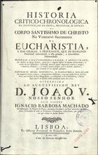 MACHADO, Inácio Barbosa, 1686-1766<br/>Historia critico-chronologica da instituiçam da festa, procissam, e officio do Corpo Santissimo de Christo... / Ignacio Barbosa Machado. - Lisboa : na Officina Patriarcal de Francisco Luiz Ameno, 1759. - [22], 216 p. ; 2º (30 cm)