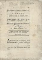 RODRIGUES, António Patrício Pinto, ?-1844<br/>Systema universal e completo de tachigraphia ou Methodo abbreviado de escrever : discurso preliminar / [António Patrício Pinto Rodrigues]. - [Lisboa : s.n., 1802]. - VIII, [3] p. ; 22 cm